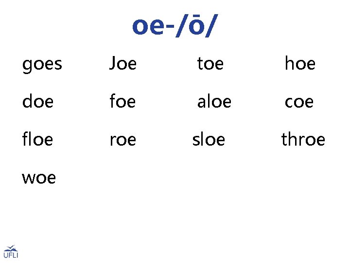 oe-/ō/ goes Joe toe hoe doe foe aloe coe floe roe sloe throe woe