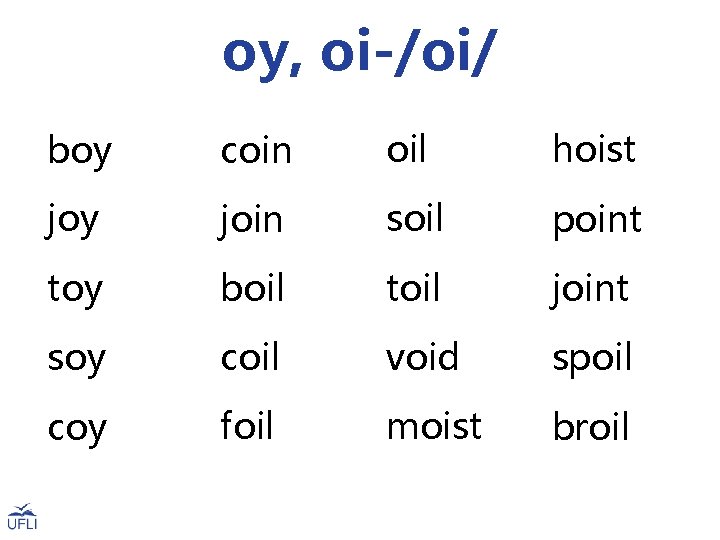 oy, oi-/oi/ boy coin oil hoist joy join soil point toy boil toil joint