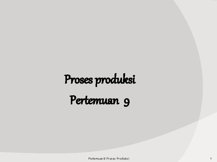 Proses produksi Pertemuan 9 Proses Prodiuksi 1 