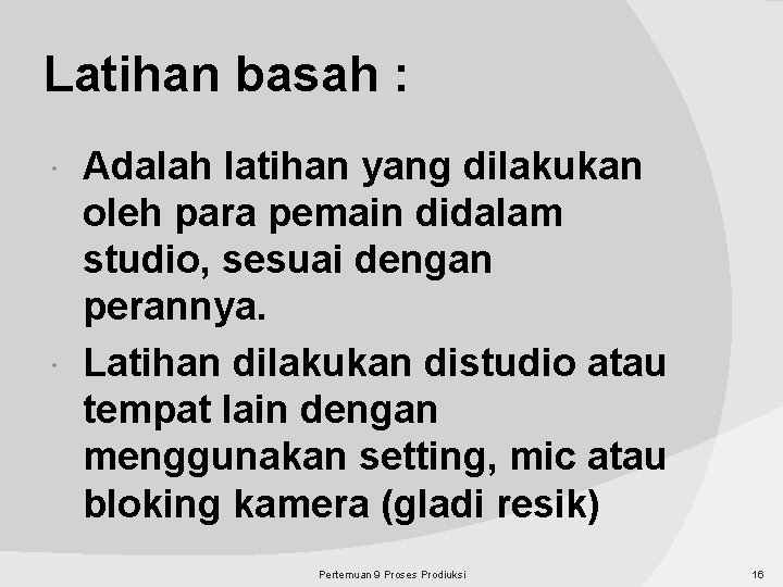 Latihan basah : Adalah latihan yang dilakukan oleh para pemain didalam studio, sesuai dengan