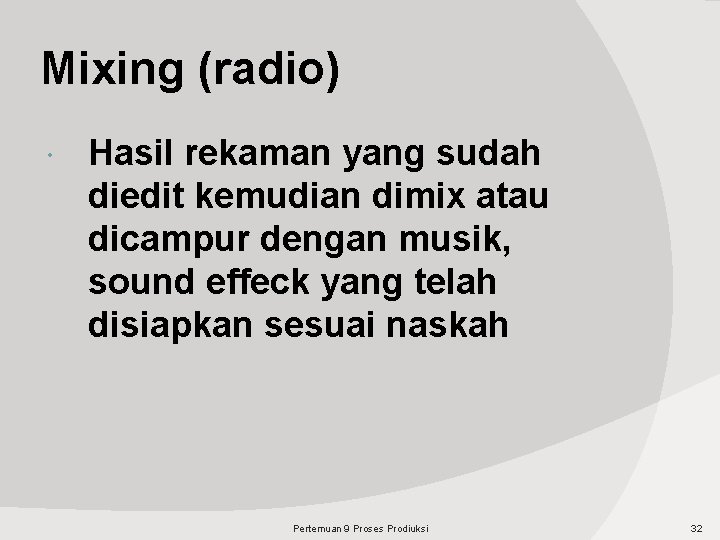 Mixing (radio) Hasil rekaman yang sudah diedit kemudian dimix atau dicampur dengan musik, sound