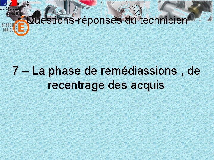 Questions-réponses du technicien 7 – La phase de remédiassions , de recentrage des acquis
