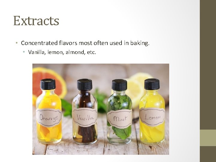 Extracts • Concentrated flavors most often used in baking. • Vanilla, lemon, almond, etc.