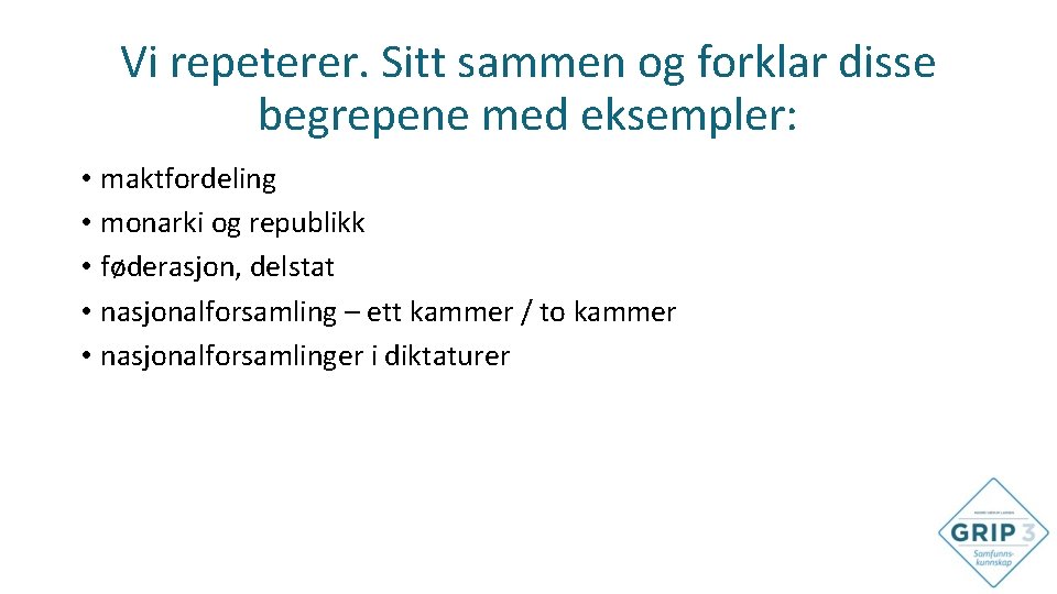 Vi repeterer. Sitt sammen og forklar disse begrepene med eksempler: • maktfordeling • monarki