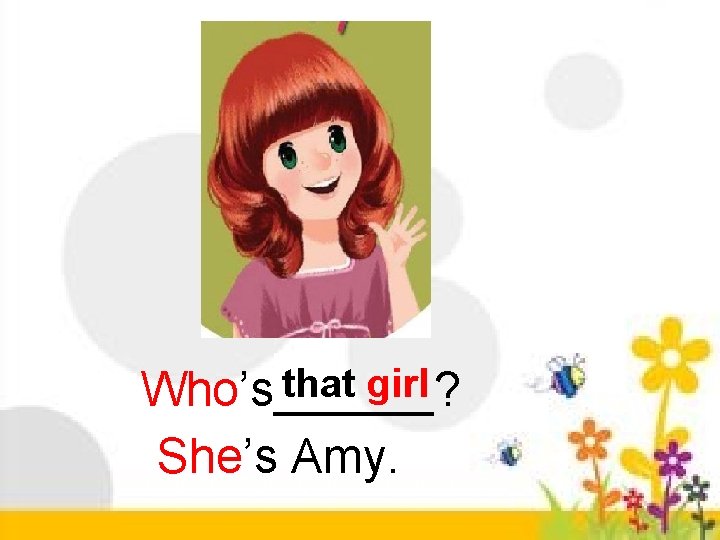 that girl Who’s______? She’s Amy. 