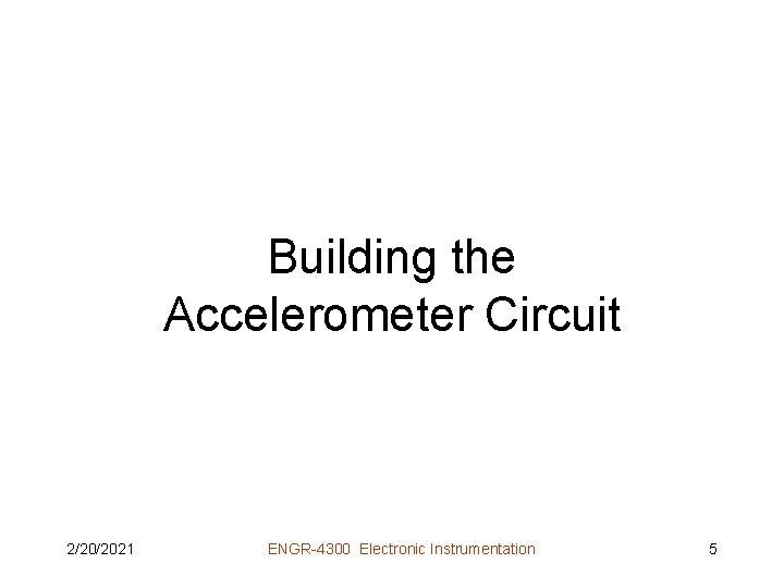 Building the Accelerometer Circuit 2/20/2021 ENGR-4300 Electronic Instrumentation 5 
