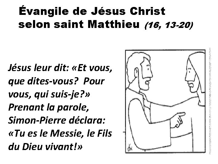 Évangile de Jésus Christ selon saint Matthieu (16, 13 -20) Jésus leur dit: «Et