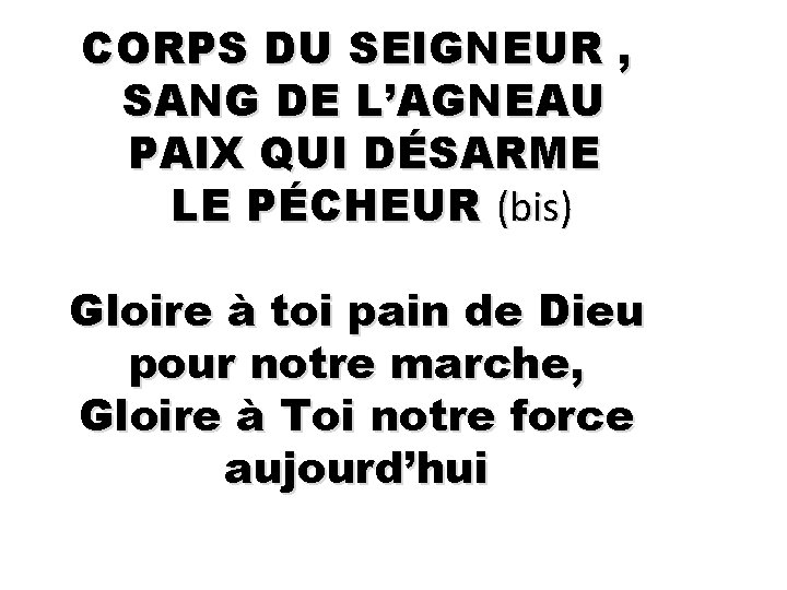 CORPS DU SEIGNEUR , SANG DE L’AGNEAU PAIX QUI DÉSARME LE PÉCHEUR (bis) Gloire