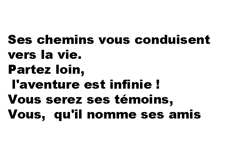 Ses chemins vous conduisent vers la vie. Partez loin, l'aventure est infinie ! Vous