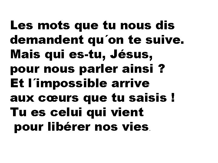 Les mots que tu nous dis demandent qu´on te suive. Mais qui es-tu, Jésus,