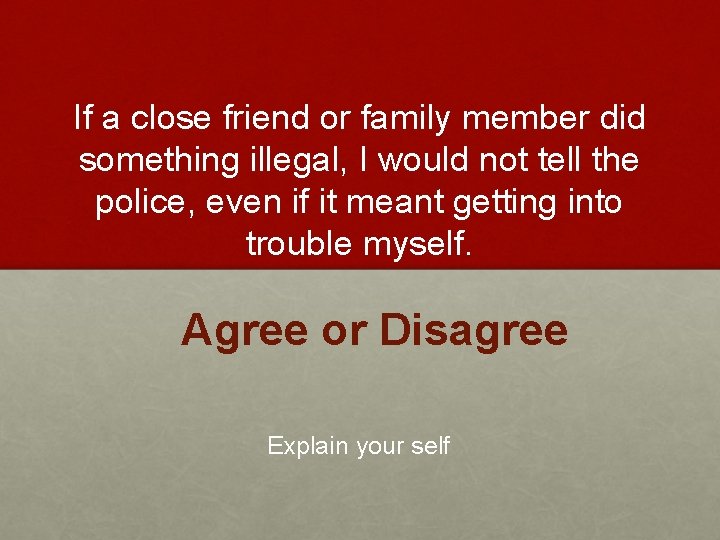 If a close friend or family member did something illegal, I would not tell