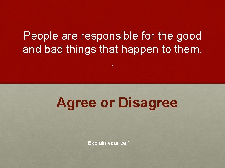 People are responsible for the good and bad things that happen to them. .