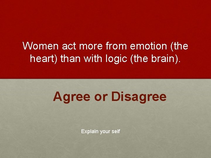 Women act more from emotion (the heart) than with logic (the brain). Agree or