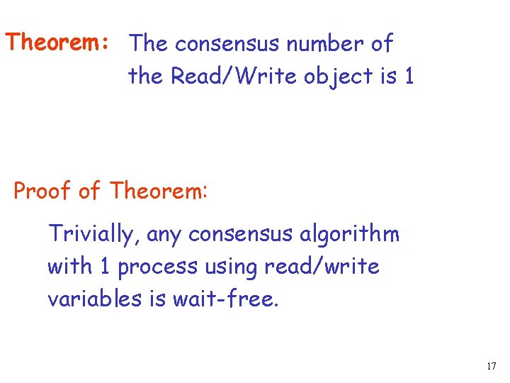 Theorem: The consensus number of the Read/Write object is 1 Proof of Theorem: Trivially,