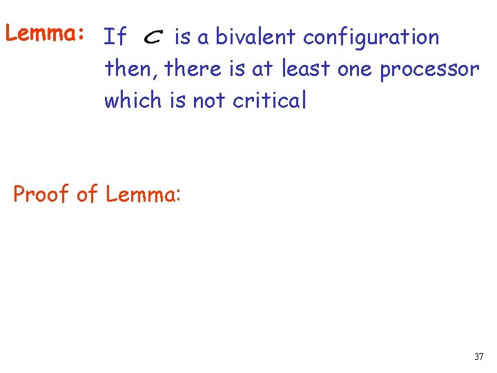 Lemma: If is a bivalent configuration then, there is at least one processor which