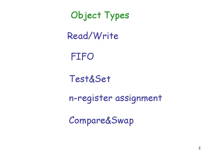 Object Types Read/Write FIFO Test&Set n-register assignment Compare&Swap 8 