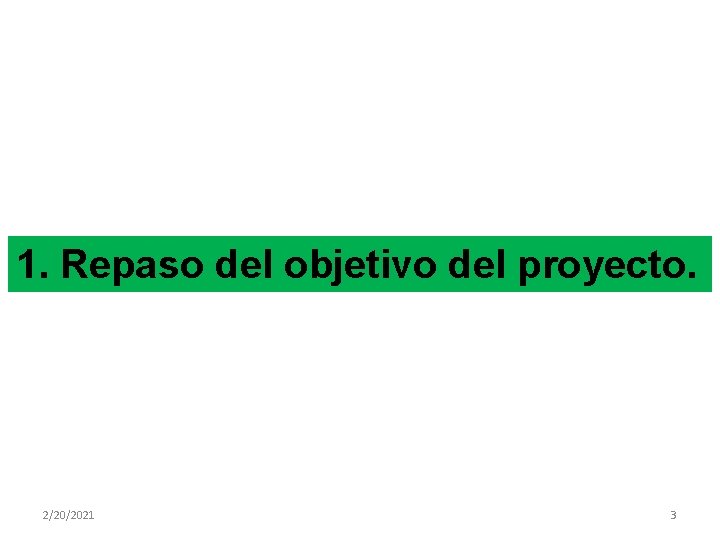 1. Repaso del objetivo del proyecto. 2/20/2021 3 