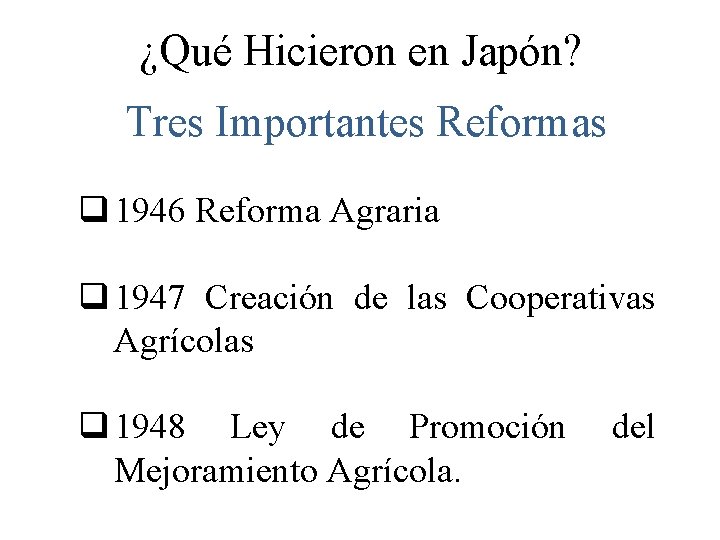 ¿Qué Hicieron en Japón? Tres Importantes Reformas q 1946 Reforma Agraria q 1947 Creación