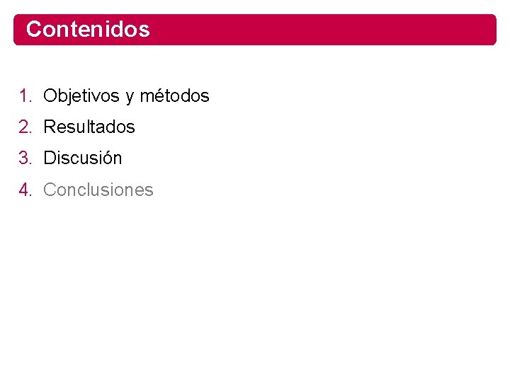 Contenidos 1. Objetivos y métodos 2. Resultados 3. Discusión 4. Conclusiones 