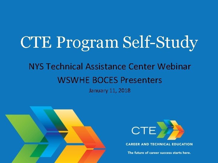 CTE Program Self-Study NYS Technical Assistance Center Webinar WSWHE BOCES Presenters January 11, 2018
