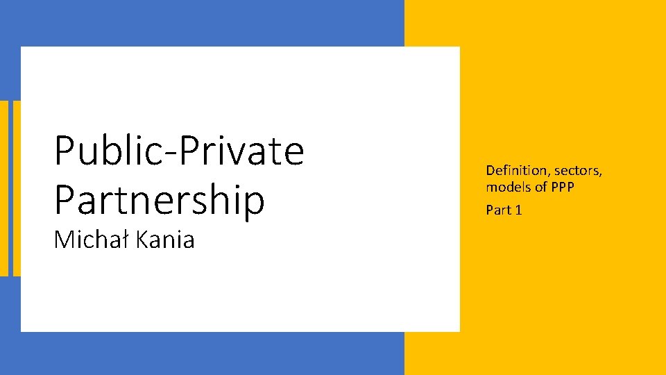 Public-Private Partnership Michał Kania Definition, sectors, models of PPP Part 1 