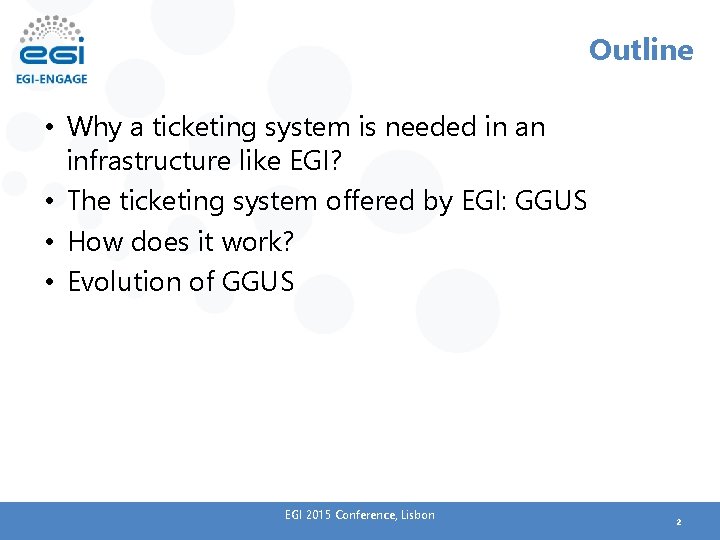 Outline • Why a ticketing system is needed in an infrastructure like EGI? •