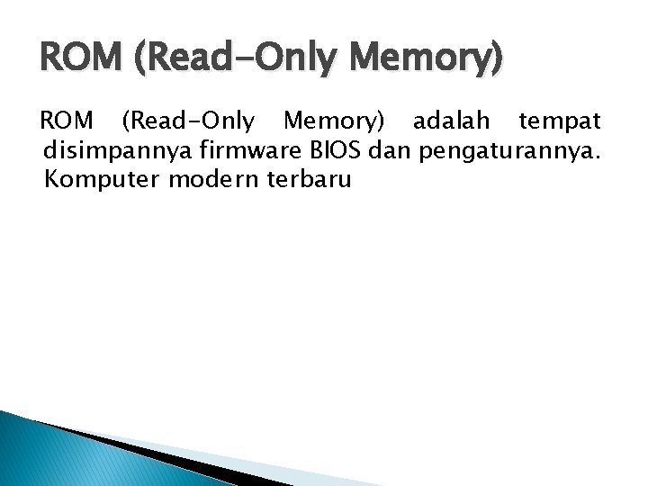 ROM (Read-Only Memory) adalah tempat disimpannya firmware BIOS dan pengaturannya. Komputer modern terbaru 