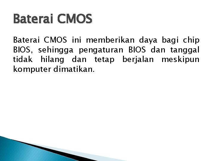 Baterai CMOS ini memberikan daya bagi chip BIOS, sehingga pengaturan BIOS dan tanggal tidak