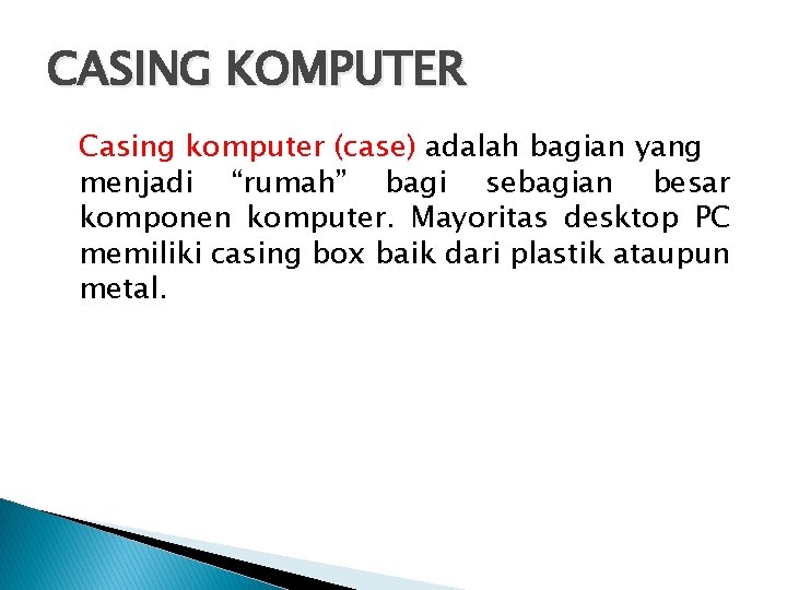 CASING KOMPUTER Casing komputer (case) adalah bagian yang menjadi “rumah” bagi sebagian besar komponen