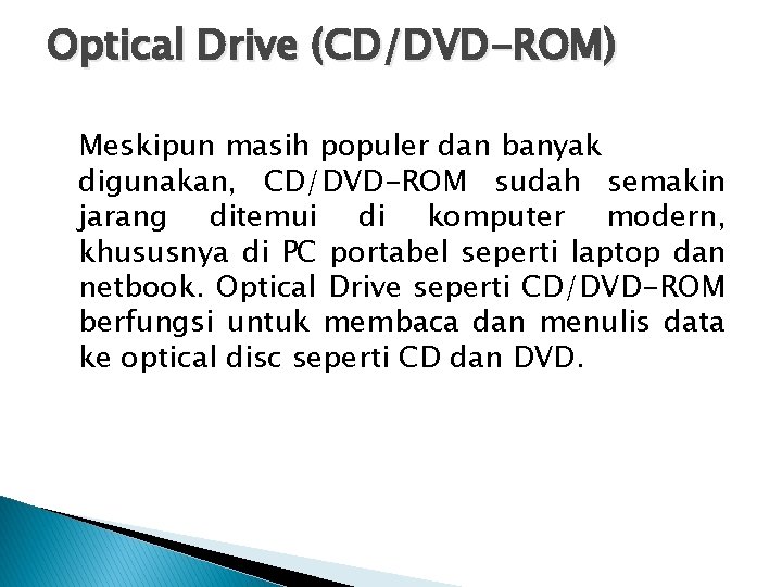 Optical Drive (CD/DVD-ROM) Meskipun masih populer dan banyak digunakan, CD/DVD-ROM sudah semakin jarang ditemui