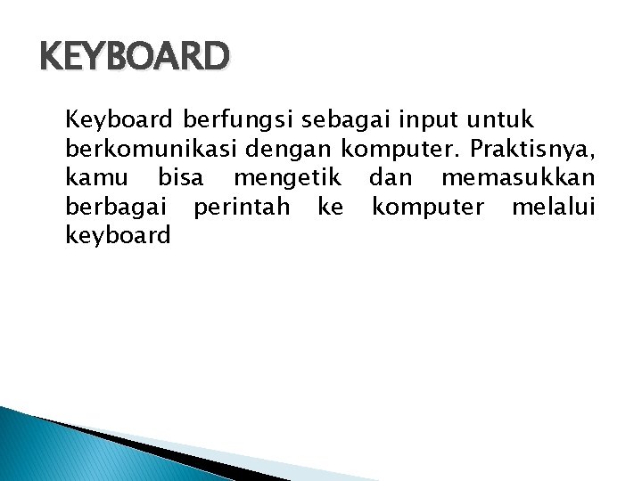 KEYBOARD Keyboard berfungsi sebagai input untuk berkomunikasi dengan komputer. Praktisnya, kamu bisa mengetik dan