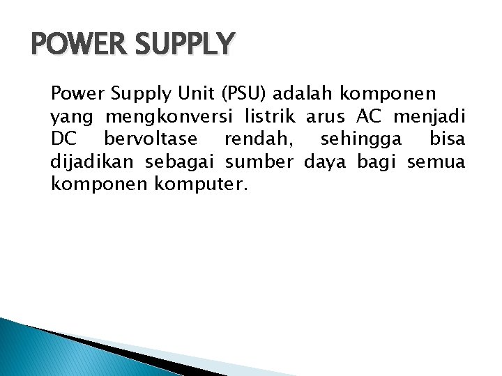 POWER SUPPLY Power Supply Unit (PSU) adalah komponen yang mengkonversi listrik arus AC menjadi
