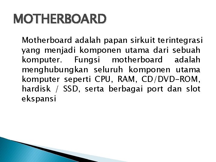 MOTHERBOARD Motherboard adalah papan sirkuit terintegrasi yang menjadi komponen utama dari sebuah komputer. Fungsi