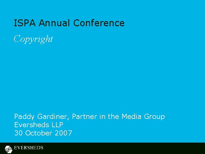 ISPA Annual Conference Copyright Paddy Gardiner, Partner in the Media Group Eversheds LLP 30 ISPA Annual Conference Copyright Paddy Gardiner, Partner in the Media Group Eversheds LLP 30