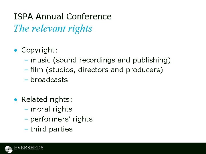 ISPA Annual Conference The relevant rights • Copyright: – music (sound recordings and publishing) ISPA Annual Conference The relevant rights • Copyright: – music (sound recordings and publishing)
