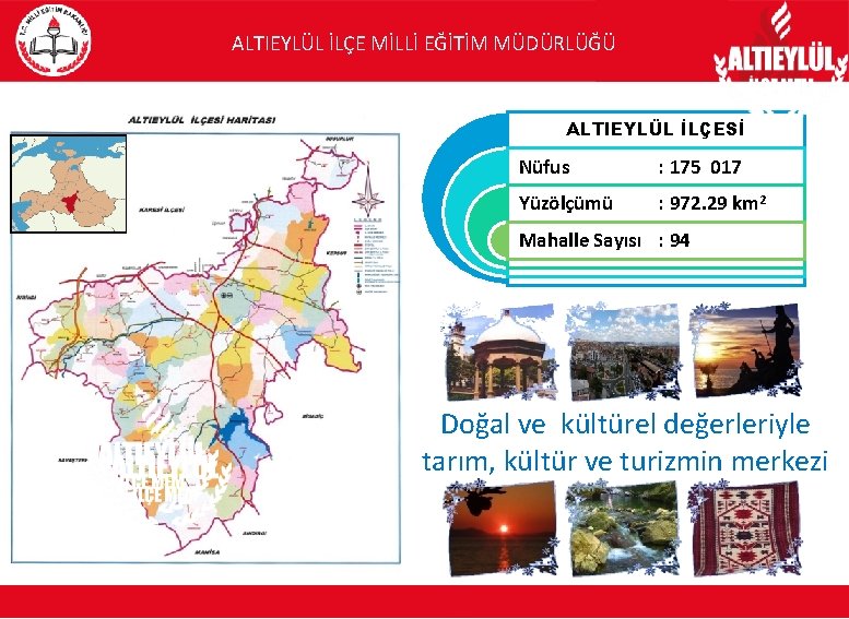 ALTIEYLÜL İLÇE MİLLİ EĞİTİM MÜDÜRLÜĞÜ ALTIEYLÜL İLÇESİ Nüfus : 175 017 Yüzölçümü : 972.