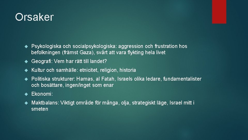 Orsaker Psykologiska och socialpsykologiska: aggression och frustration hos befolkningen (främst Gaza), svårt att vara
