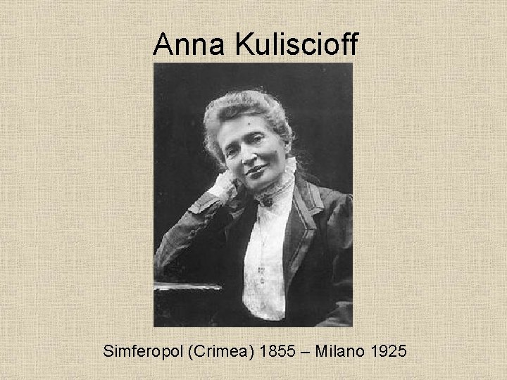 Anna Kuliscioff Simferopol (Crimea) 1855 – Milano 1925 