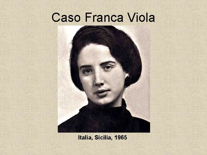 Caso Franca Viola Italia, Sicilia, 1965 Caso Franca Viola Italia, Sicilia, 1965