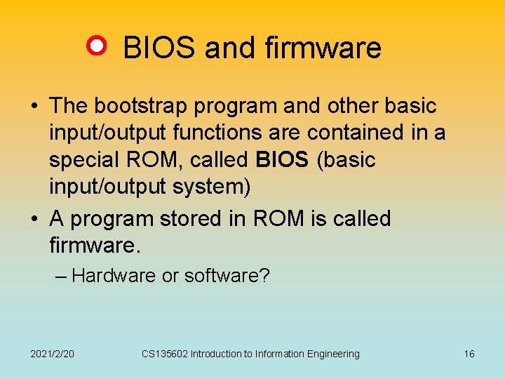 BIOS and firmware • The bootstrap program and other basic input/output functions are contained BIOS and firmware • The bootstrap program and other basic input/output functions are contained