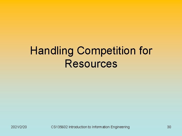 Handling Competition for Resources 2021/2/20 CS 135602 Introduction to Information Engineering 30 Handling Competition for Resources 2021/2/20 CS 135602 Introduction to Information Engineering 30