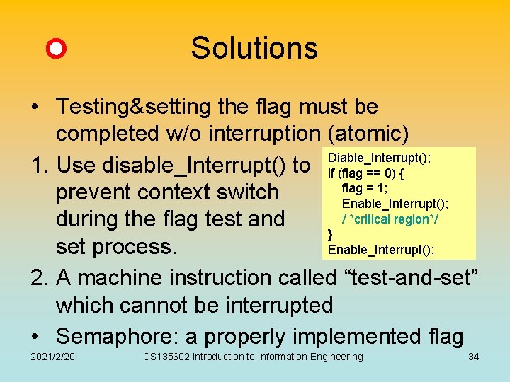 Solutions • Testing&setting the flag must be completed w/o interruption (atomic) 1. Use disable_Interrupt() Solutions • Testing&setting the flag must be completed w/o interruption (atomic) 1. Use disable_Interrupt()