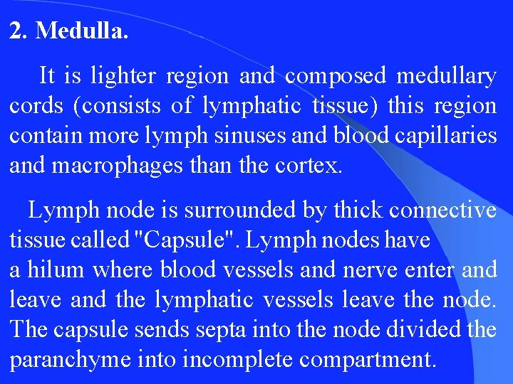 2. Medulla. It is lighter region and composed medullary cords (consists of lymphatic tissue)