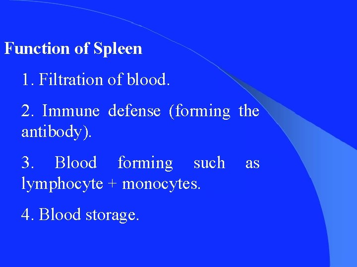 Function of Spleen 1. Filtration of blood. 2. Immune defense (forming the antibody). 3.