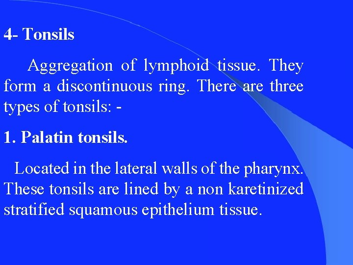 4 - Tonsils Aggregation of lymphoid tissue. They form a discontinuous ring. There are
