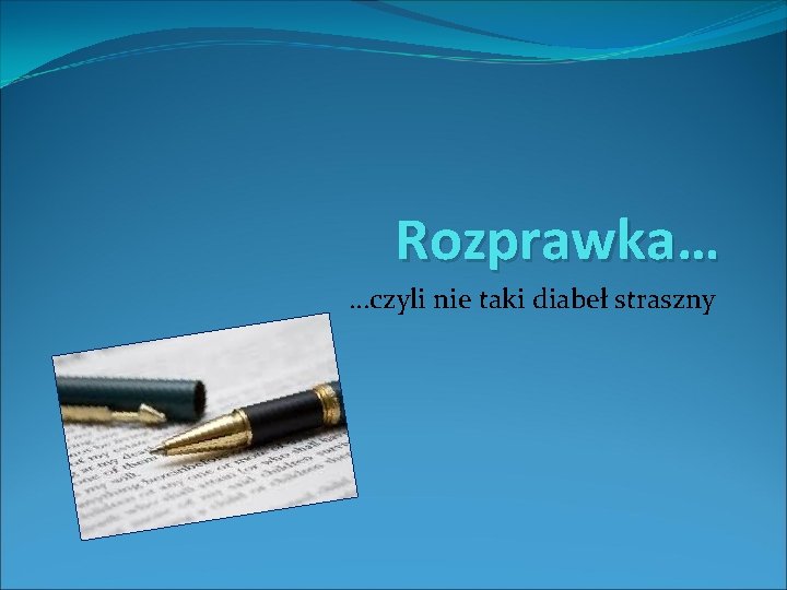 Rozprawka… …czyli nie taki diabeł straszny 