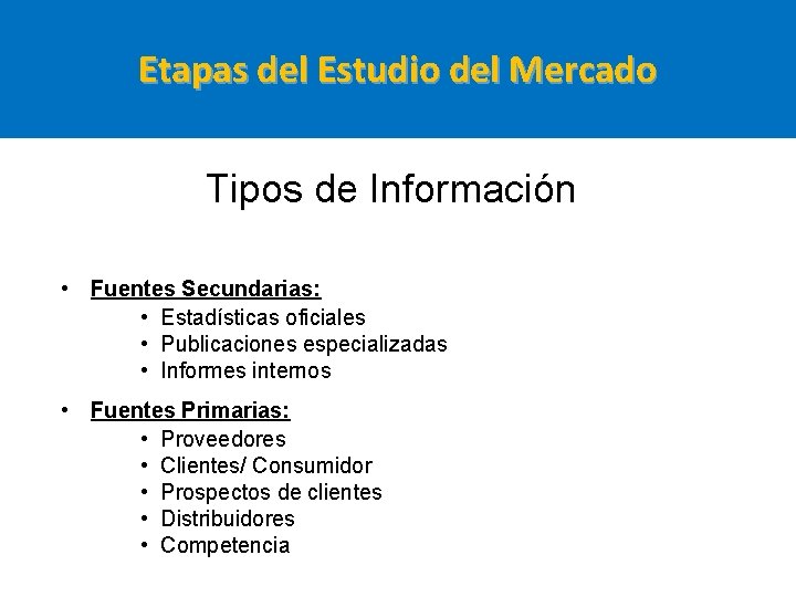 Etapas del Estudio del Mercado Tipos de Información • Fuentes Secundarias: • Estadísticas oficiales Etapas del Estudio del Mercado Tipos de Información • Fuentes Secundarias: • Estadísticas oficiales