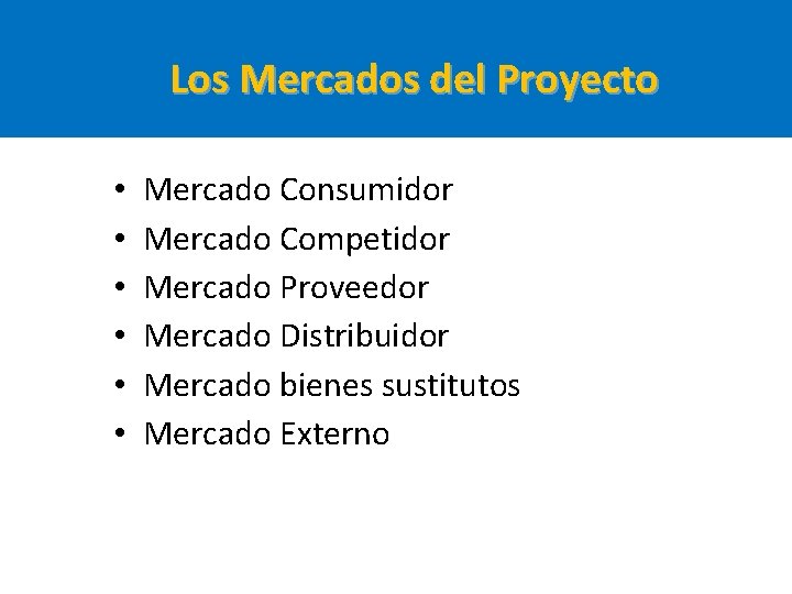 Los Mercados del Proyecto • • • Mercado Consumidor Mercado Competidor Mercado Proveedor Mercado Los Mercados del Proyecto • • • Mercado Consumidor Mercado Competidor Mercado Proveedor Mercado