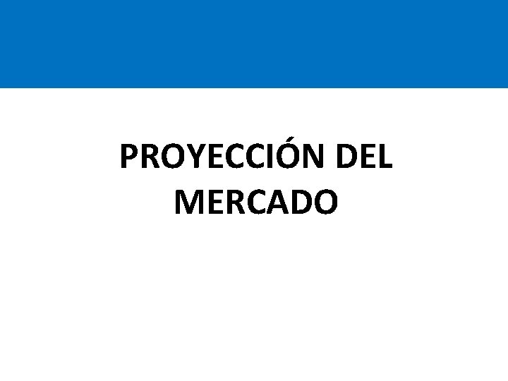 PROYECCIÓN DEL MERCADO PROYECCIÓN DEL MERCADO