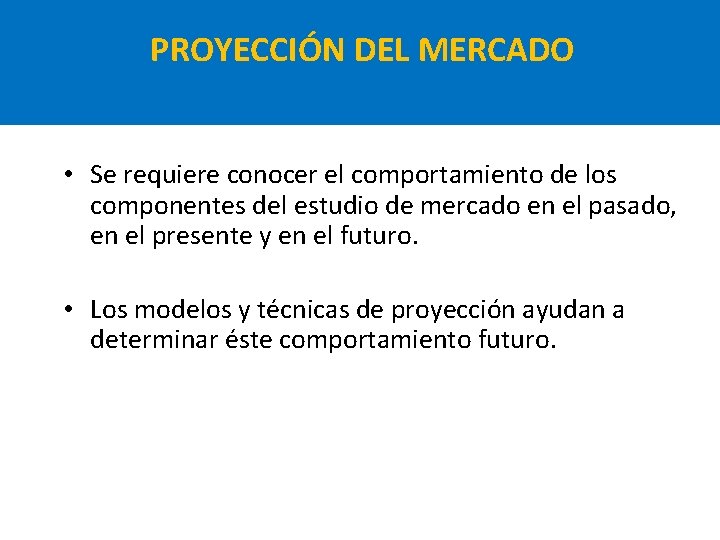 PROYECCIÓN DEL MERCADO • Se requiere conocer el comportamiento de los componentes del estudio PROYECCIÓN DEL MERCADO • Se requiere conocer el comportamiento de los componentes del estudio